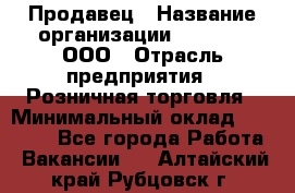 Продавец › Название организации ­ O’stin, ООО › Отрасль предприятия ­ Розничная торговля › Минимальный оклад ­ 16 000 - Все города Работа » Вакансии   . Алтайский край,Рубцовск г.